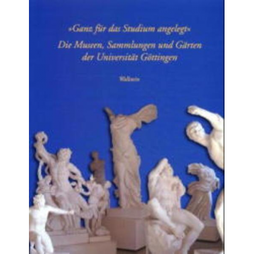 Dietrich Hoffmann & Kathrin Maack-Rheinländer - Ganz für das Studium angelegt': Die Museen, Sammlungen und Gärten der Universität Göttingen