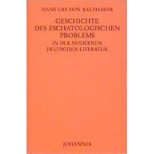 Hans U. Balthasar - Geschichte des eschatologischen Problems in der modernen deutschen Literatur