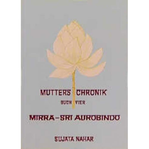 Sujata Nahar - Mutters Chronik 4. Mirra. Sri Aurobindo