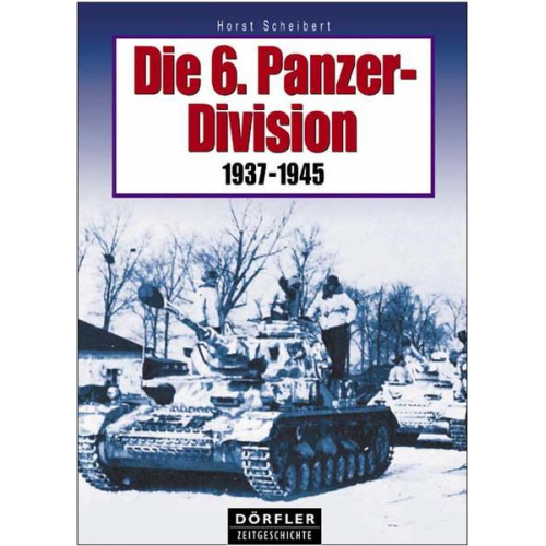 Horst Scheibert - Die 6. Panzer-Division 1937-1945