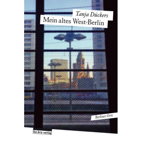 Tanja Dückers - Mein altes West-Berlin