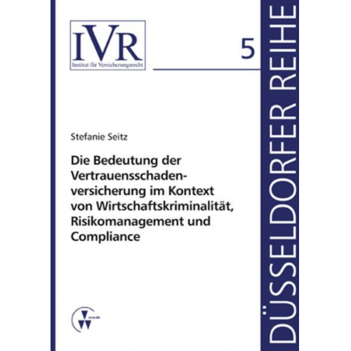 Stefanie Seitz - Die Bedeutung der Vertrauensschadenversicherung im Kontext von Wirtschaftskriminalität, Risikomanagement und Compliance