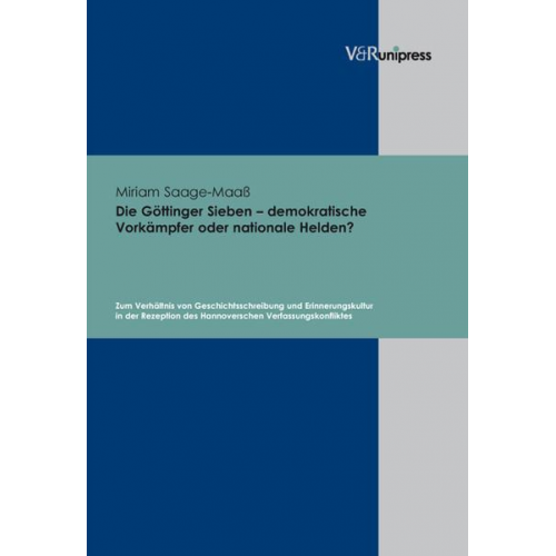 Miriam Saage-Maass - Die Göttinger Sieben – demokratische Vorkämpfer oder nationale Helden?