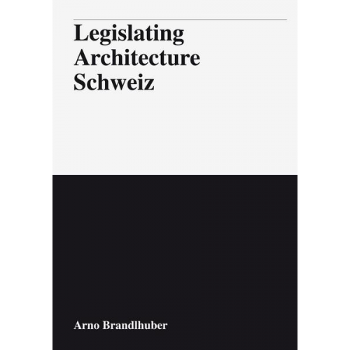 Arno Brandlhuber & Marc Angelil & Adam Caruso & Tom Emerson & Patrick Frey - Legislating Architecture Schweiz