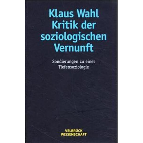 Klaus Wahl - Kritik der soziologischen Vernunft