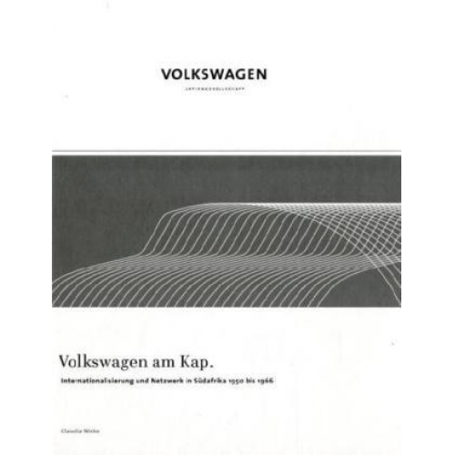 Claudia Nicke - Volkswagen am Kap. Internationalisierung und Netzwerk in Südafrika 1950 bis 1966