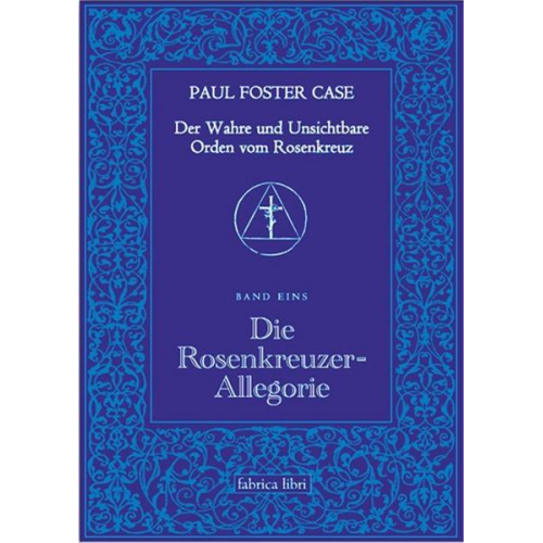 Paul Foster Case - Der Wahre und Unsichtbare Orden vom Rosenkreuz / Die Rosenkreuzer-Allegorie