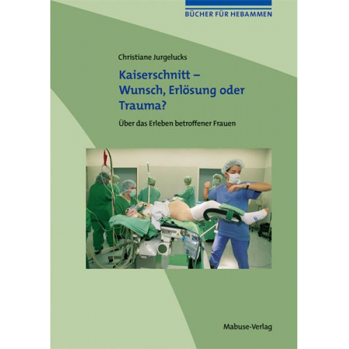 Christiane Jurgelucks - Kaiserschnitt - Wunsch, Erlösung oder Trauma?