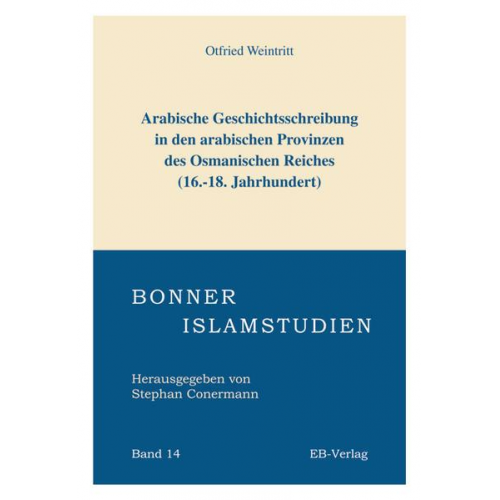 Otfried Weintritt - Arabische Geschichtsschreibung in den arabischen Provinzen des Osmanischen Reiches (16.-18. Jahrhundert)