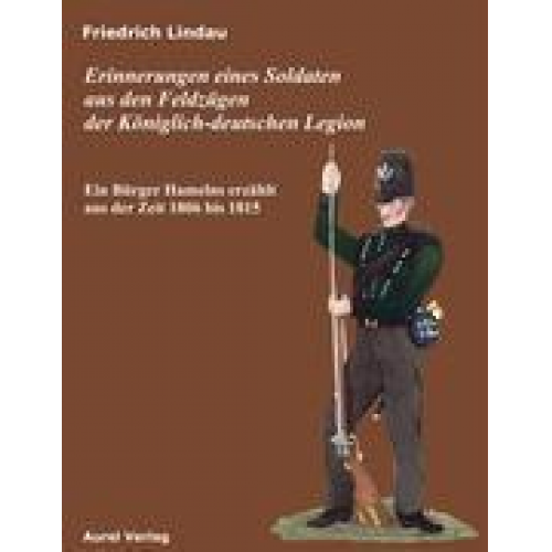 Friedrich Lindau - Erinnerungen eines Soldaten aus den Feldzügen der Königlich-deutschen Legion