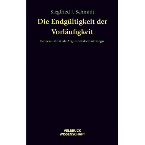 Siegfried J. Schmidt - Die Endgültigkeit der Vorläufigkeit