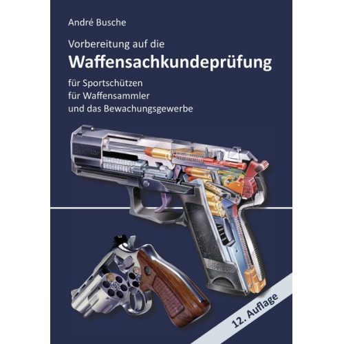 Andre Busche - Vorbereitung auf die Waffensachkundeprüfung für Sportschützen, Waffensammler und das Bewachungsgewerbe