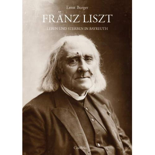 Ernst Burger - Franz Liszt - Leben und Sterben in Bayreuth