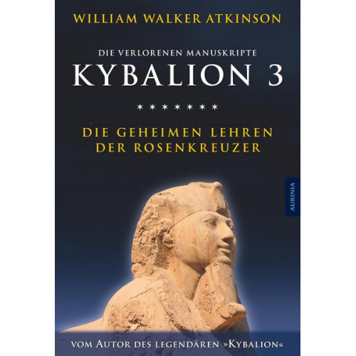 William Walker Atkinson & Magus Incognito & Drei Eingeweihte - Kybalion 3 - Die geheimen Lehren der Rosenkreuzer