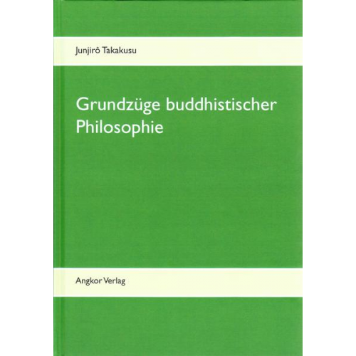 Junjiro Takakusu - Grundzüge buddhistischer Philosophie