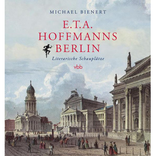 Michael Bienert - E.T.A. Hoffmanns Berlin