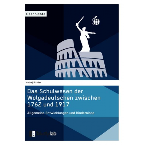 Andrej Richter - Das Schulwesen der Wolgadeutschen zwischen 1762 und 1917. Allgemeine Entwicklungen und Hindernisse