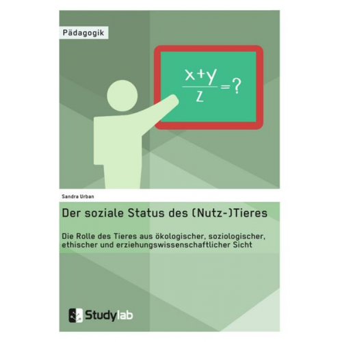 Sandra Urban - Der soziale Status des (Nutz-)Tieres. Welche Rolle hat es aus ökologischer, soziologischer, ethischer und erziehungswissenschaftlicher Sicht?