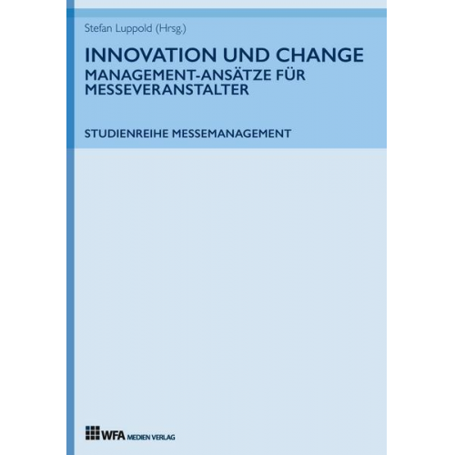 Stefan Luppold & Tanja Durke & Lisa Tatjana Fischer & Camille Kehr & Florenz Meier - Innovation und Change: Management-Ansätze für Messeveranstalter