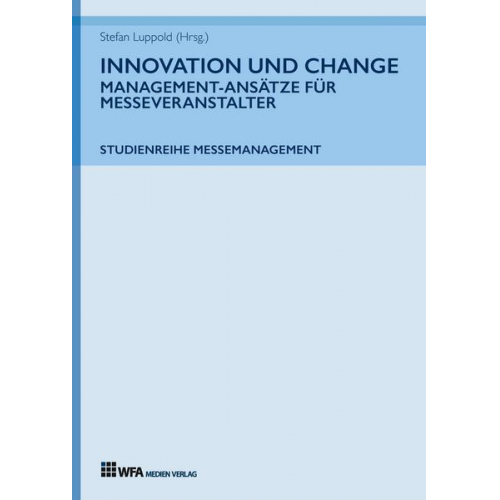 Stefan Luppold & Tanja Durke & Lisa Tatjana Fischer & Camille Kehr & Florenz Meier - Innovation und Change: Management-Ansätze für Messeveranstalter