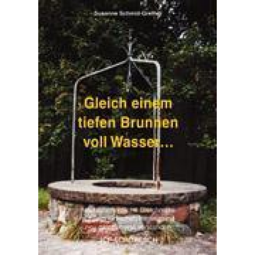 Susanne Schmid-Grether - Gleich einem tiefen Brunnen voll Wasser ...