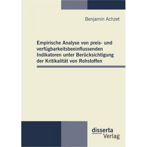 Benjamin Achzet - Empirische Analyse von preis- und verfügbarkeitsbeeinflussenden Indikatoren unter Berücksichtigung der Kritikalität von Rohstoffen