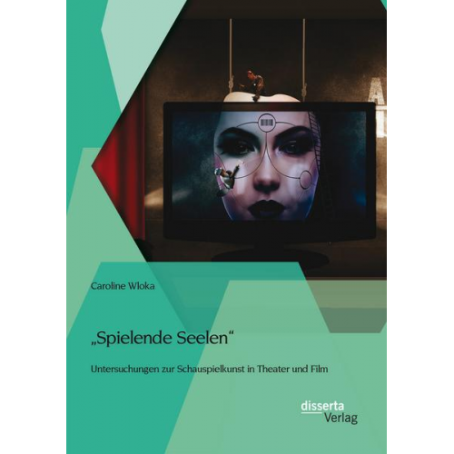 Caroline Wloka - Spielende Seelen' - Untersuchungen zur Schauspielkunst in Theater und Film