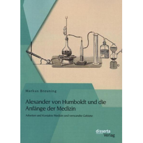 Markus Breuning - Alexander von Humboldt und die Anfänge der Medizin: Arbeiten und Kontakte Medizin und verwandte Gebiete