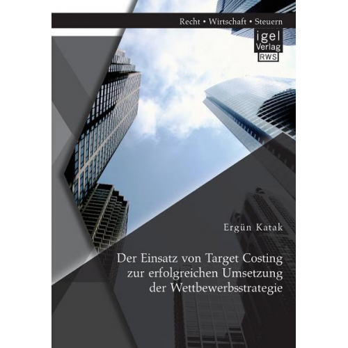 Ergün Katak - Der Einsatz von Target Costing zur erfolgreichen Umsetzung der Wettbewerbsstrategie