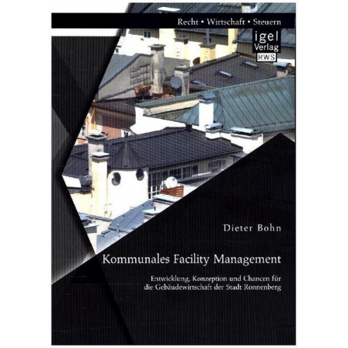 Dieter Bohn - Kommunales Facility Management: Entwicklung, Konzeption und Chancen für die Gebäudewirtschaft der Stadt Ronnenberg