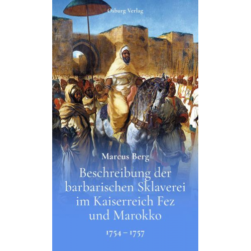 Marcus Berg - Beschreibung der barbarischen Sklaverei im Kaiserreich Fez und Marokko