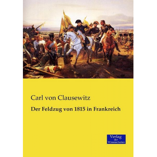 Carl Clausewitz - Der Feldzug von 1815 in Frankreich