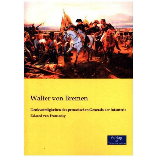 Walter Bremen - Denkwürdigkeiten des preussischen Generals der Infanterie Eduard von Fransecky