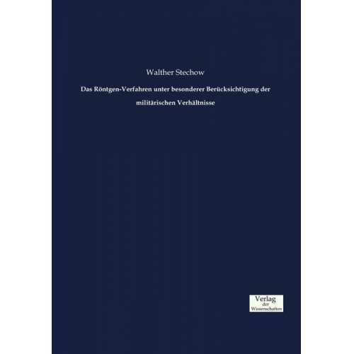 Walther Stechow - Das Röntgen-Verfahren unter besonderer Berücksichtigung der militärischen Verhältnisse