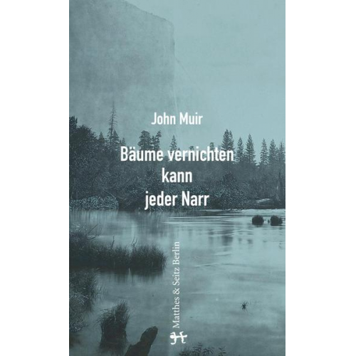 John Muir - Bäume vernichten kann jeder Narr