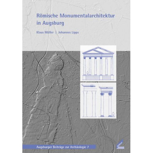 Klaus Müller & Johannes Lipps - Römische Monumentalarchitektur in Augsburg