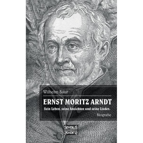 Wilhelm Baur - Ernst Moritz Arndt. Biographie.