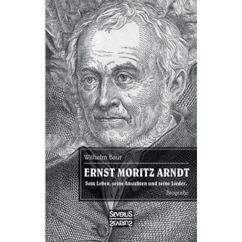 Wilhelm Baur - Ernst Moritz Arndt. Biographie.