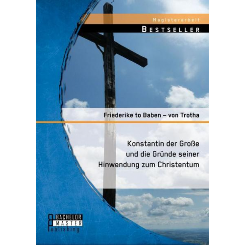 Friederike to Baben-von Trotha - Konstantin der Große und die Gründe seiner Hinwendung zum Christentum