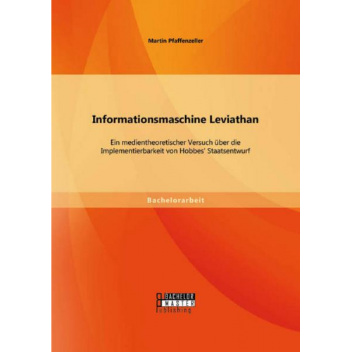 Martin Pfaffenzeller - Informationsmaschine Leviathan: Ein medientheoretischer Versuch über die Implementierbarkeit von Hobbes' Staatsentwurf