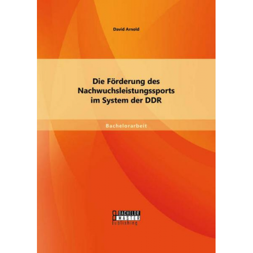 David Arnold - Die Förderung des Nachwuchsleistungssports im System der DDR