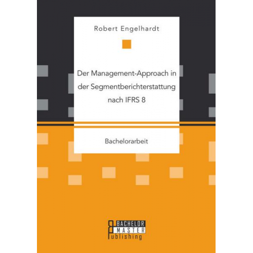 Robert Engelhardt - Der Management-Approach in der Segmentberichterstattung nach IFRS 8