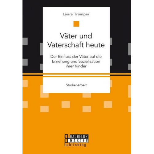 Laura Trümper - Väter und Vaterschaft heute: Der Einfluss der Väter auf die Erziehung und Sozialisation ihrer Kinder