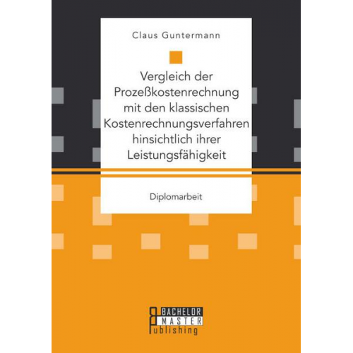 Claus Guntermann - Vergleich der Prozeßkostenrechnung mit den klassischen Kostenrechnungsverfahren hinsichtlich ihrer Leistungsfähigkeit