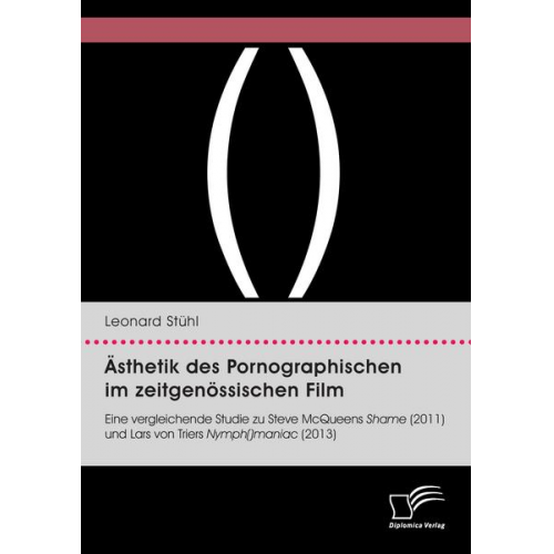 Leonard Stühl - Ästhetik des Pornographischen im zeitgenössischen Film. Eine vergleichende Studie zu Steve McQueens Shame (2011) und Lars von Triers Nymph()maniac (20