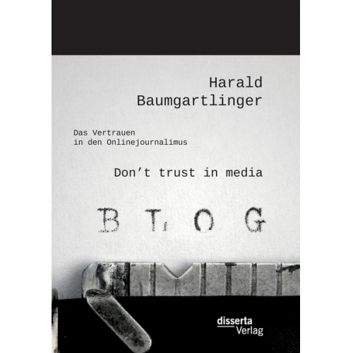 Harald Baumgartlinger - Don't trust in media: Das Vertrauen in den Onlinejournalimus