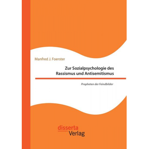 Manfred J. Foerster - Zur Sozialpsychologie des Rassismus und Antisemitismus. Propheten der Feindbilder