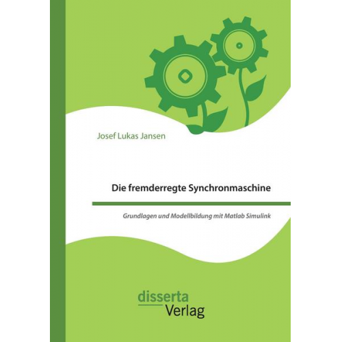 Josef Lukas Jansen - Die fremderregte Synchronmaschine. Grundlagen und Modellbildung mit Matlab Simulink