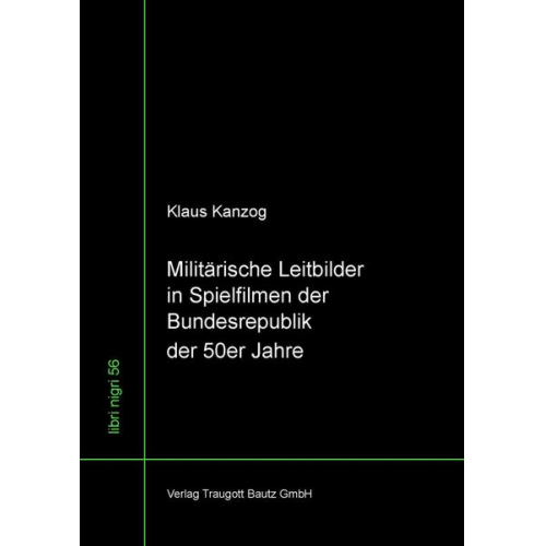 Klaus Kanzog - Militärische Leitbilder in Spielfilmen der Bundesrepublik der 50er Jahre