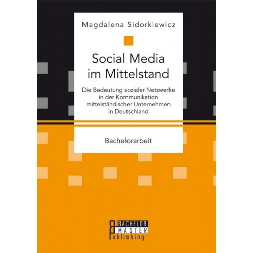 Magdalena Sidorkiewicz - Social Media im Mittelstand: Die Bedeutung sozialer Netzwerke in der Kommunikation mittelständischer Unternehmen in Deutschland